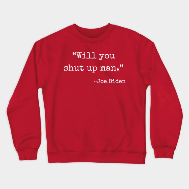 "Will you shut up man." ~Joe Biden (white font) Crewneck Sweatshirt by def·i·ni·tion